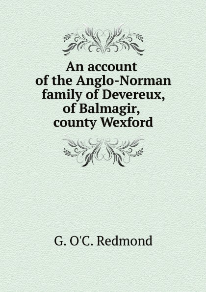 

An Account Of The Anglo-Norman Family Of Devereux, Of Balmagir, County Wexford