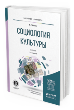 

Социология культуры 5-е Изд. Испр. и Доп.. Учебник для Бакалавриата и Магистратуры