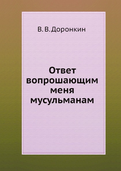 

Ответ Вопрошающим Меня Мусульманам