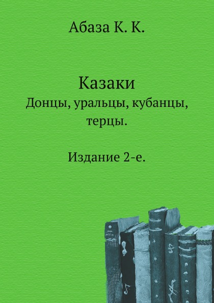 

Казаки, Донцы, Уральцы, кубанцы, терцы, Издание 2-Е