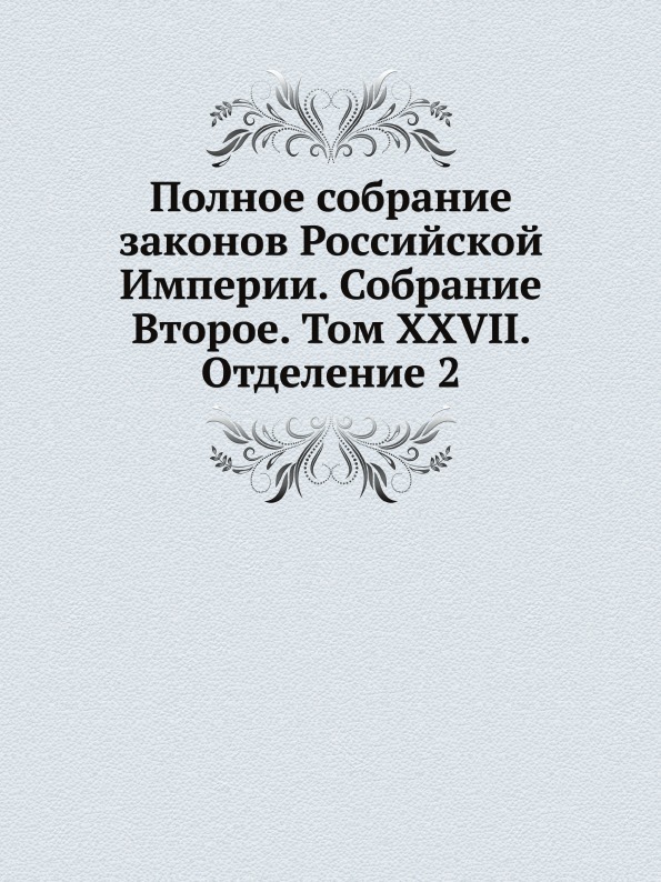 

Книга Полное Собрание Законов Российской Империи, Собрание Второе, том Xxvii, Отделение 2