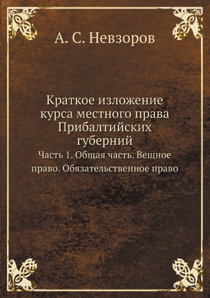 

Краткое Изложение курса Местного права прибалтийских Губерний, Ч.1, Общая Часть, ...