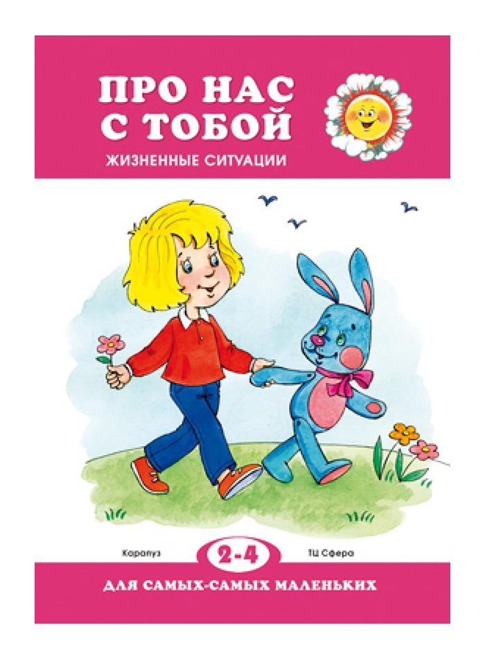 

Для Самых-Самых Маленьких. Про нас С тобой. Жизненные Ситуаци и 2-4 Года. Колдина.