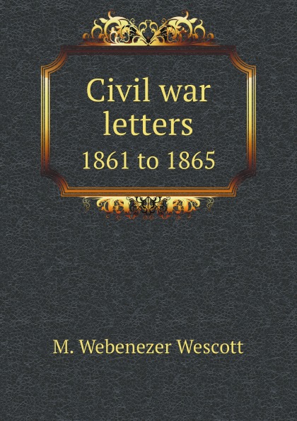 

Civil War Letters, 1861 To 1865