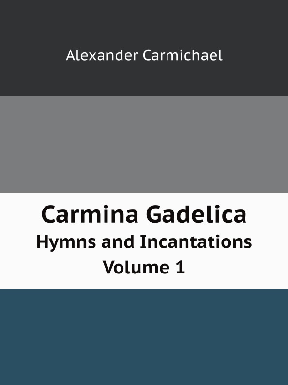 

Carmina Gadelica, Hymns And Incantations Volume 1