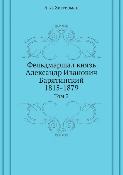 

Фельдмаршал князь Александр Иванович Барятинский, 1815-1879, том 3