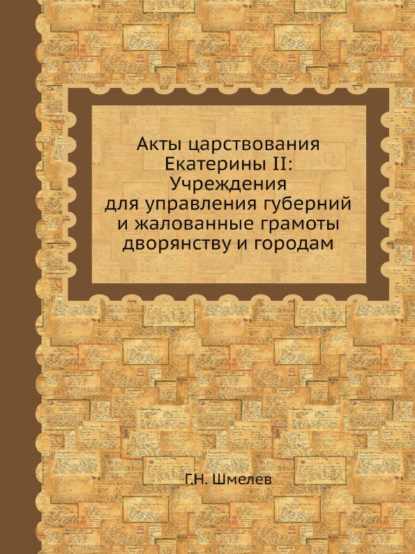 

Акты Царствования Екатерины Ii: Учреждения для Управления Губерний и Жалованные Г...