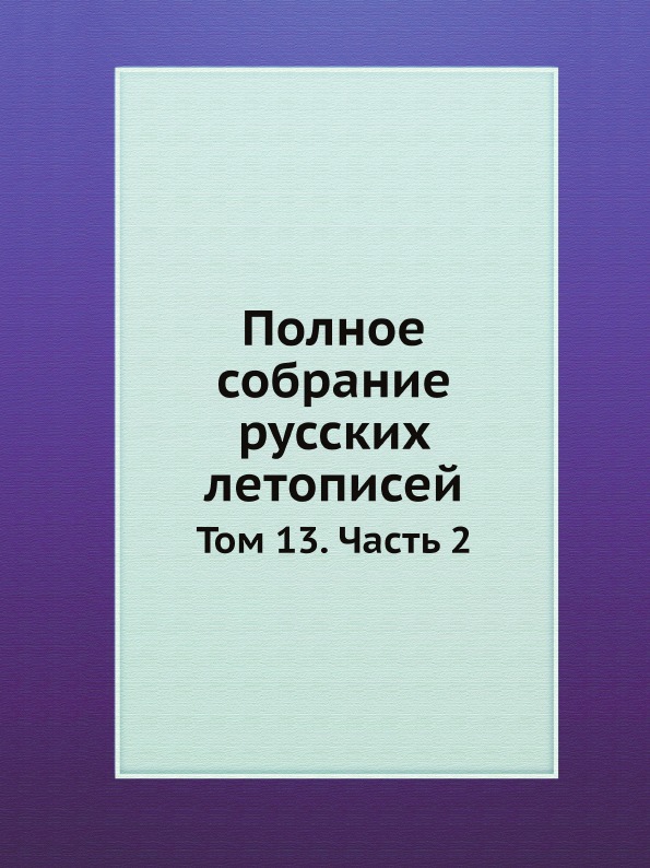 

Полное Собрание Русских летописей, том 13, Ч.2