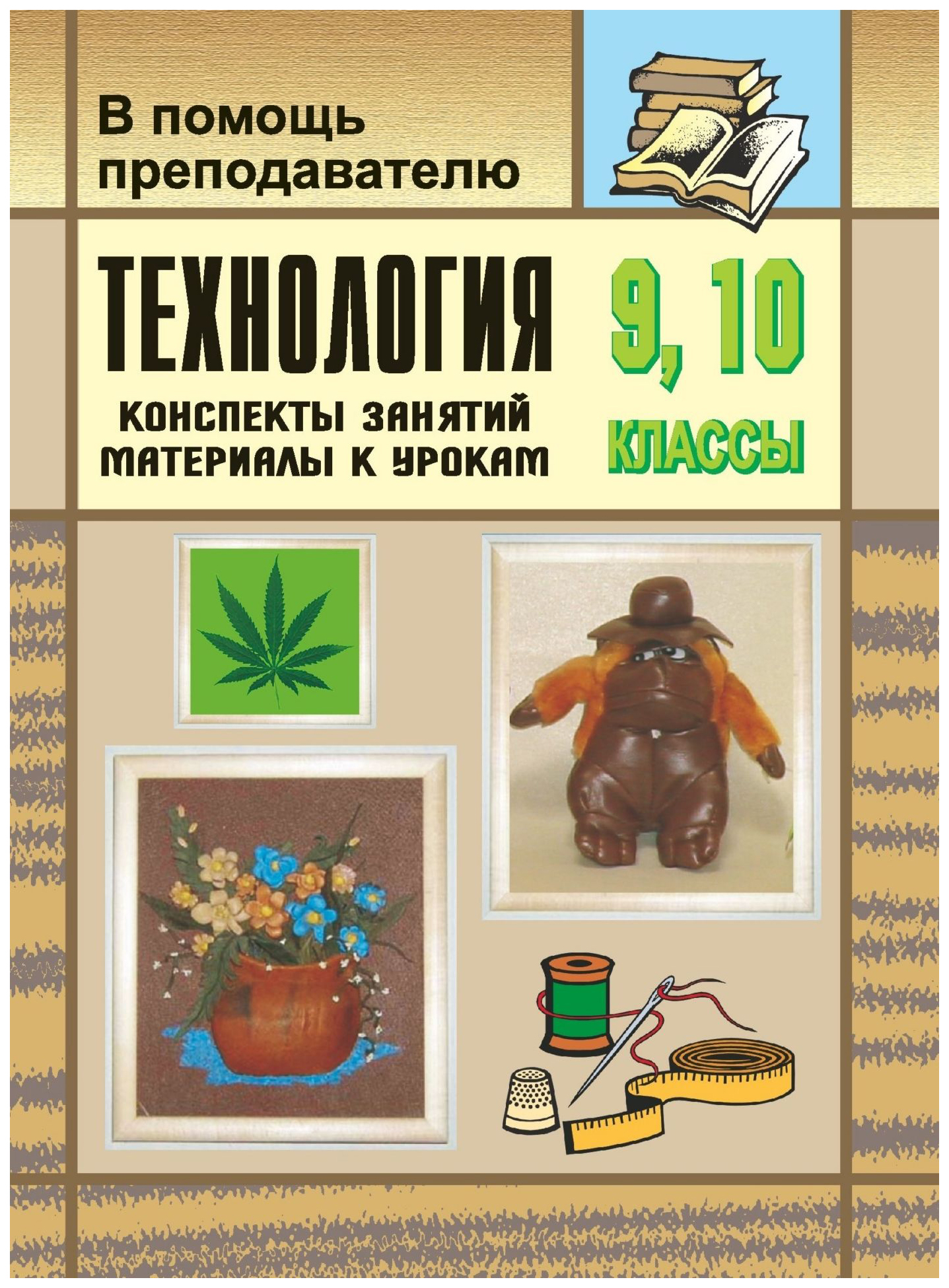 

Технология. 9-10 классы. Кожа: вторая жизнь вещей (конспекты занятий, материалы к урокам)