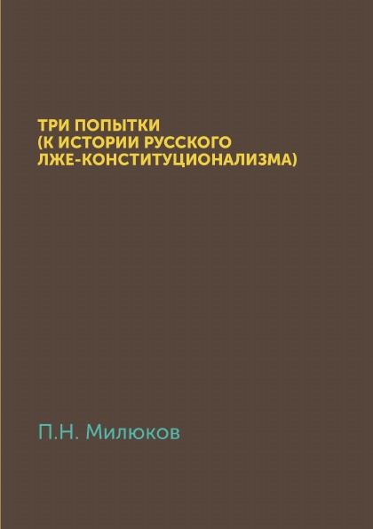 

Три попытки (К Истории Русского лже-Конституционализма)