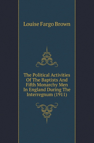 

The Political Activities Of The Baptists And Fifth Monarchy Men In England During...