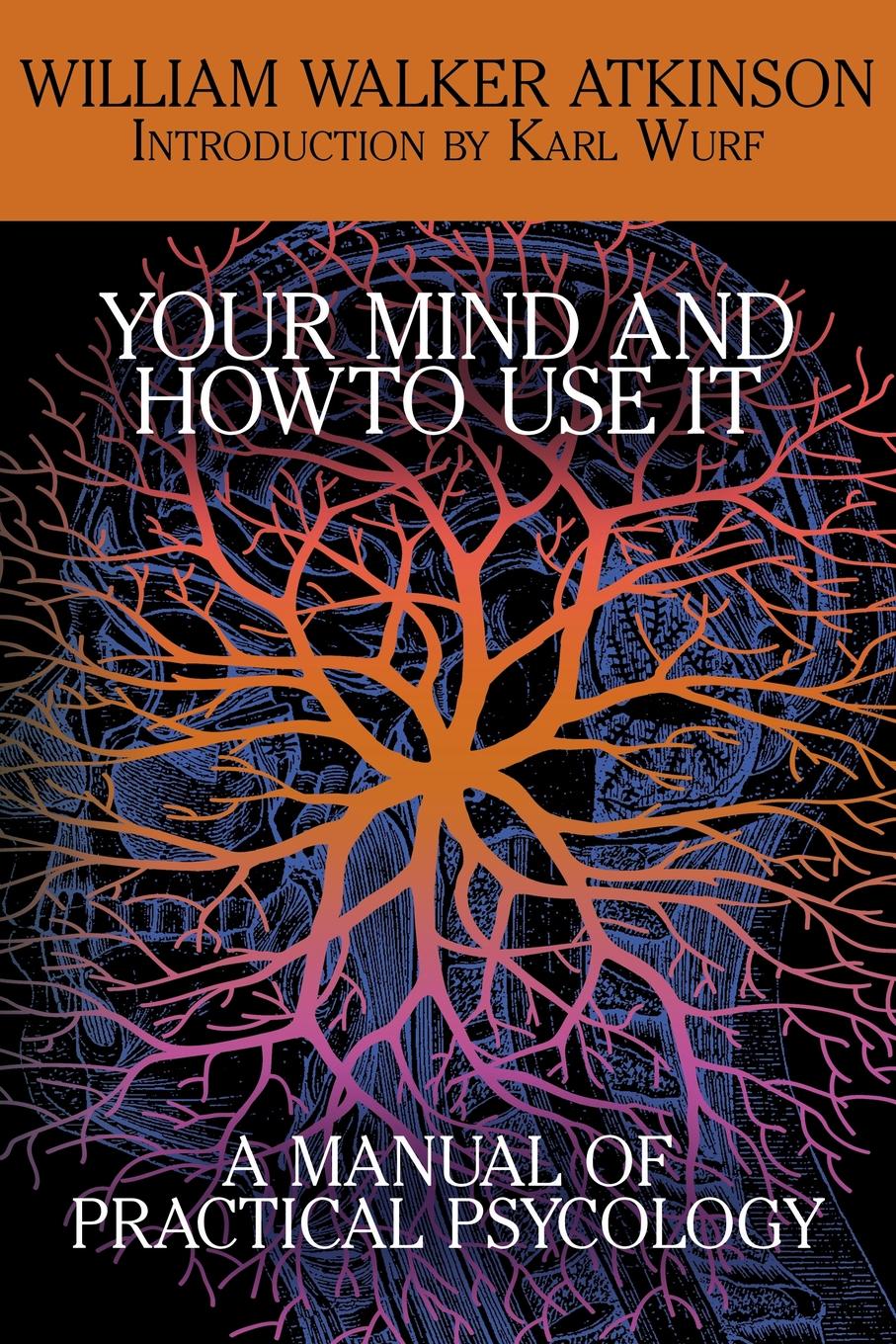 

Your Mind And How To Use It, A Manual Of Practical Psychology