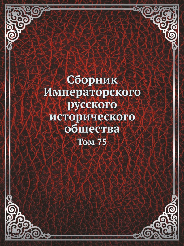 

Книга Сборник Императорского Русского Исторического Общества, том 75