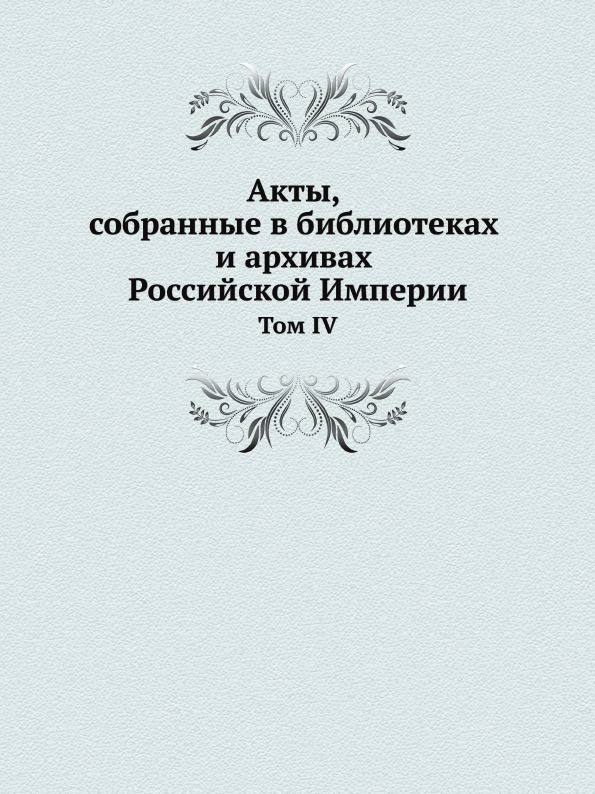 

Акты, Собранные В Библиотеках и Архивах Российской Империи, том Iv