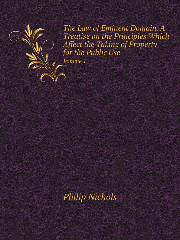 

The Law Of Eminent Domain, A Treatise On The Principles Which Affect The Taking O...