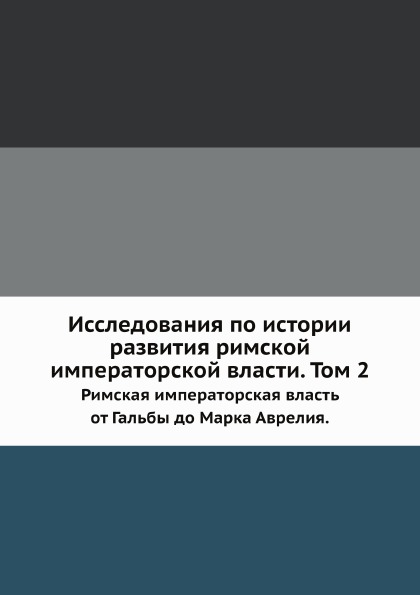 

Исследования по Истории развития Римской Императорской Власти, том 2, Римская Имп...