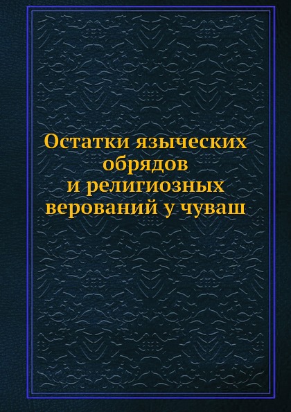 

Остатки Языческих Обрядов и Религиозных Верований У Чуваш