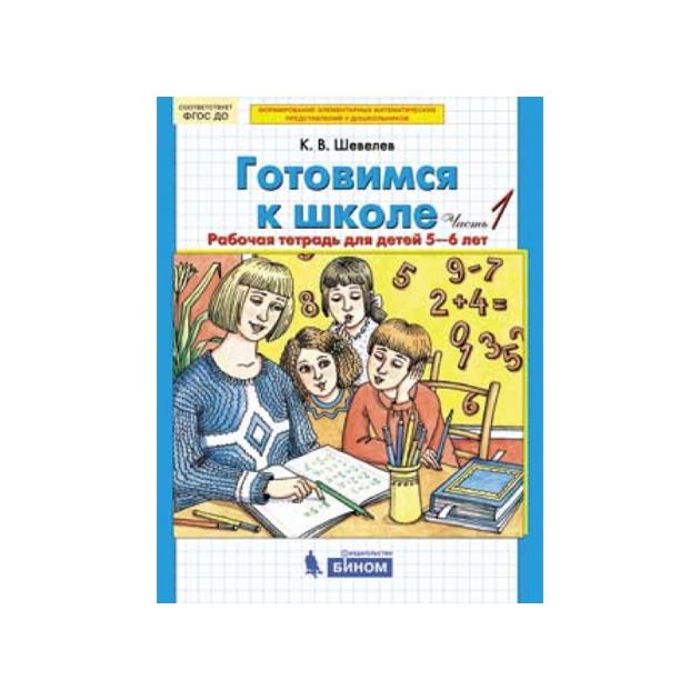 

Шевелев. Готовимся к Школе. От 5-6 лет. Р т. В 2-Х Ч. Ч.1. (Бином). (Фгос).