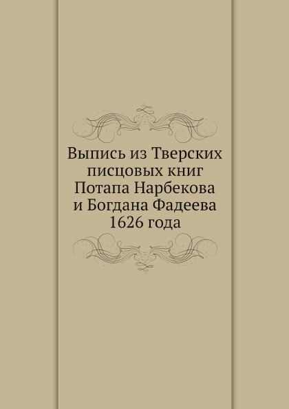 

Выпись из тверских писцовых книг потапа нарбекова и Богдана Фадеева 1626 Года