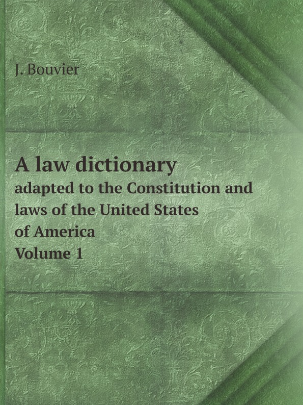 

A Law Dictionary, Adapted To The Constitution And Laws Of The United States Of Am...