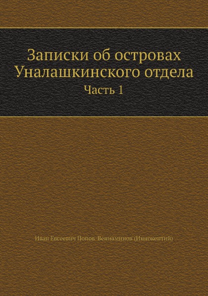 

Записки Об Островах Уналашкинского Отдела, Ч.1