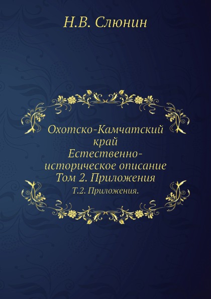 

Охотско-Камчатский край, Естественно-Историческое Описание, том 2, приложения