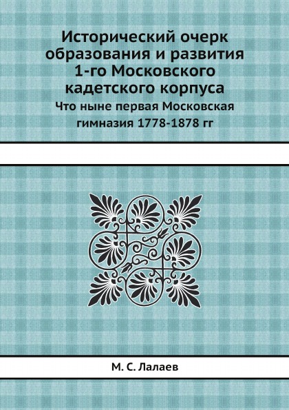 

Исторический Очерк Образования и развития 1-Го Московского кадетского корпуса, Чт...