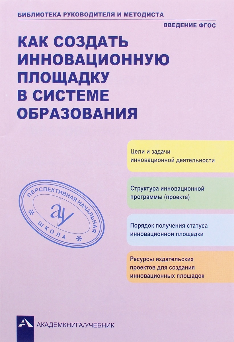 

Учебно-методическое пособие Как создать инновационную площадку в системе образования, ФГОС Соломатин А. М., Чуракова Р. Г. Как создать инновационную площадку в системе образования. (2016), 144 страницы