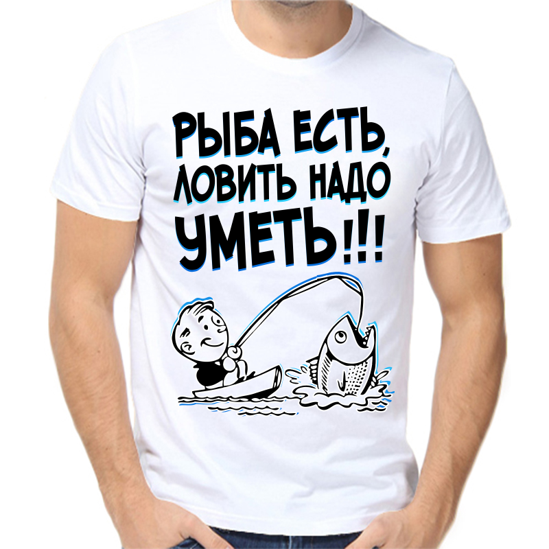 Рыба есть ловить надо уметь. Футболка Рыбак. Смешные футболки с рыбой. Футболка с надписью рыба.