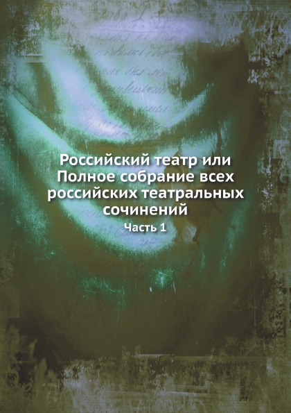 

Российский театр Или полное Собрание Всех Российских театральных Сочинений, Ч.1