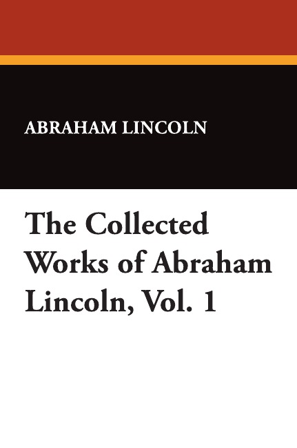 

The Collected Works Of Abraham Lincoln, Vol, 1