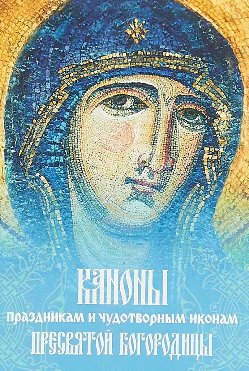 

Книга Каноны праздникам и Чудотворным Иконам пресвятой Богородицы