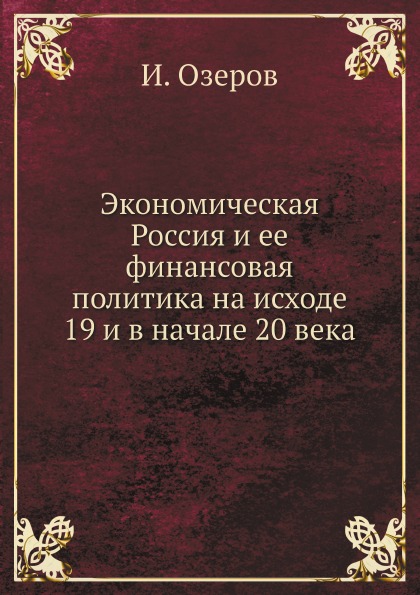 

Экономическая Россия и Ее Финансовая политика на Исходе 19 и В начале 20 Века