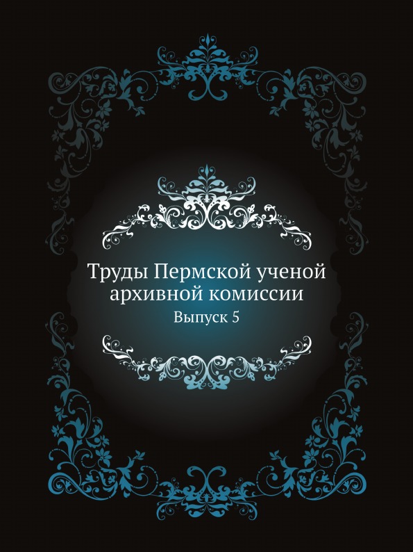 

Труды пермской Ученой Архивной комиссии, Выпуск 5