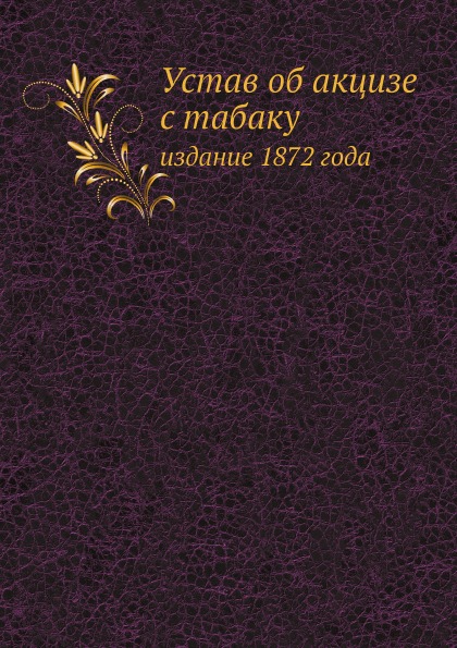 

Устав Об Акцизе С табаку, Издание 1872 Года
