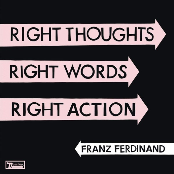 

Franz Ferdinand "Right Thoughts, Right Words, Right Action"