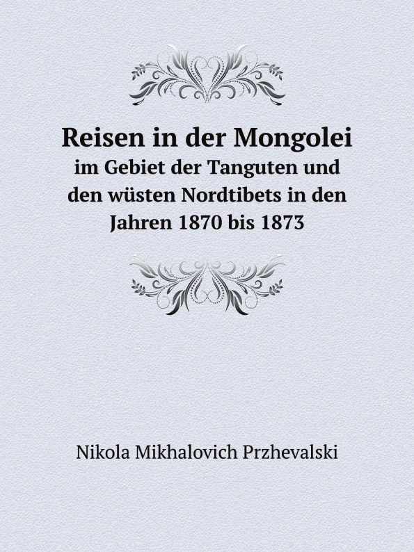 

Reisen In Der Mongolei, Im Gebiet Der Tanguten Und Den Wusten Nordtibets In Den J...