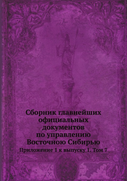 

Cборник Главнейших Официальных Документов по Управлению Восточною Сибирью, прилож...