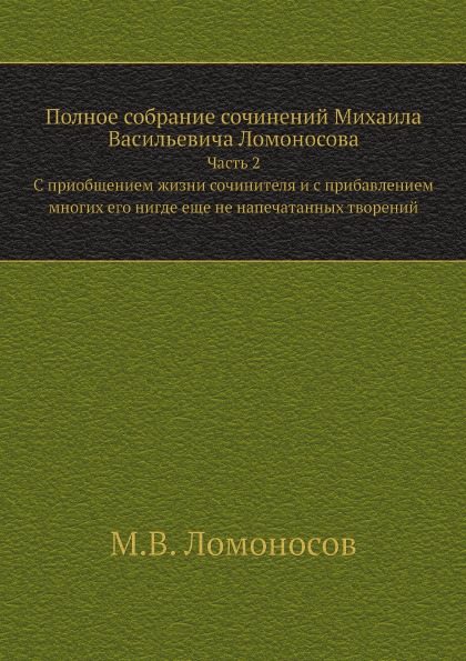 

Полное Собрание Сочинений Михаила Васильевича ломоносова, Ч.2, C приобщением Жизн...