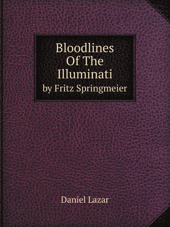 

Bloodlines Of The Illuminati, By Fritz Springmeier