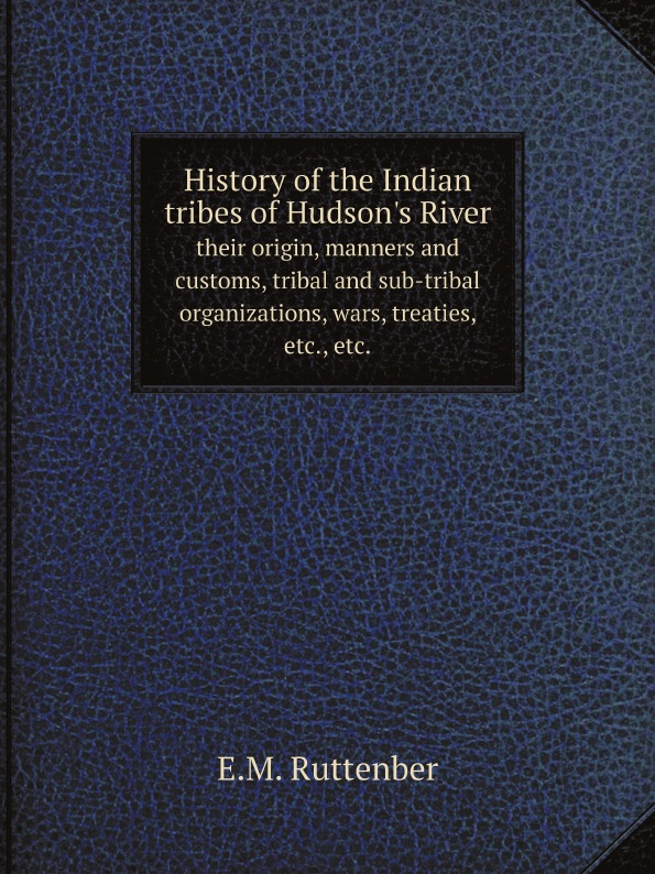 

History Of The Indian Tribes Of Hudson'S River, Their Origin, Manners And Customs...