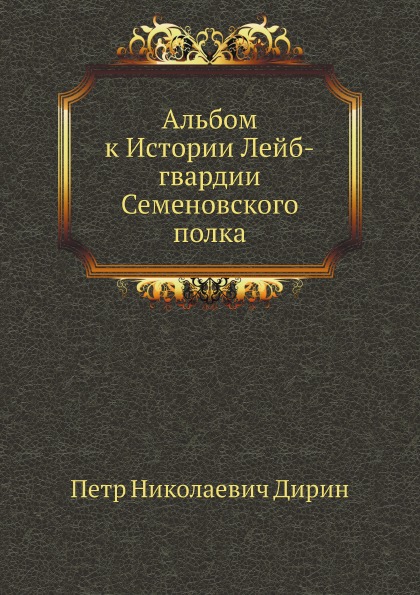 

Альбом к Истории лейб-Гвардии Семеновского полка
