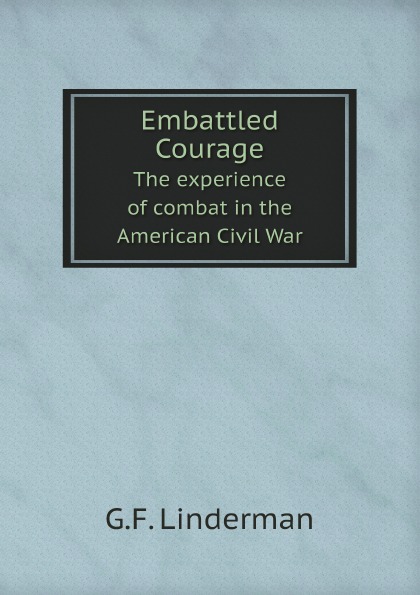 

Embattled Courage, The Experience Of Combat In The American Civil War