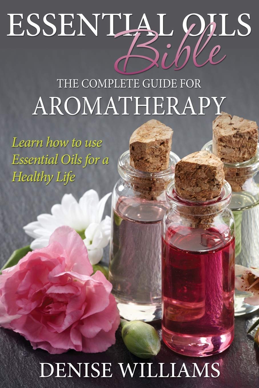

Essential Oils Bible, The Complete Guide For Aromatherapy