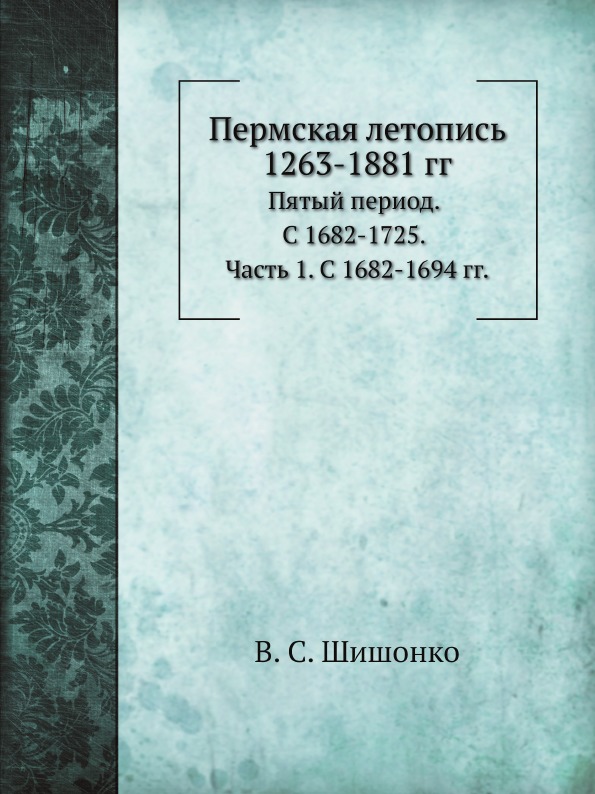 фото Книга пермская летопись c 1263-1881 гг, пятый период, c 1682-1725, ч.1, c 1682-1694 гг ёё медиа