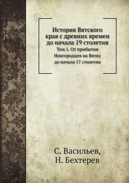 

История Вятского края С Древних Времен до начала 19 Столетия, том 1, От прибытия ...