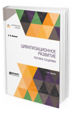 

Цивилизационное развитие. логика Социума 2-е Изд. Испр. и Доп.. Монография
