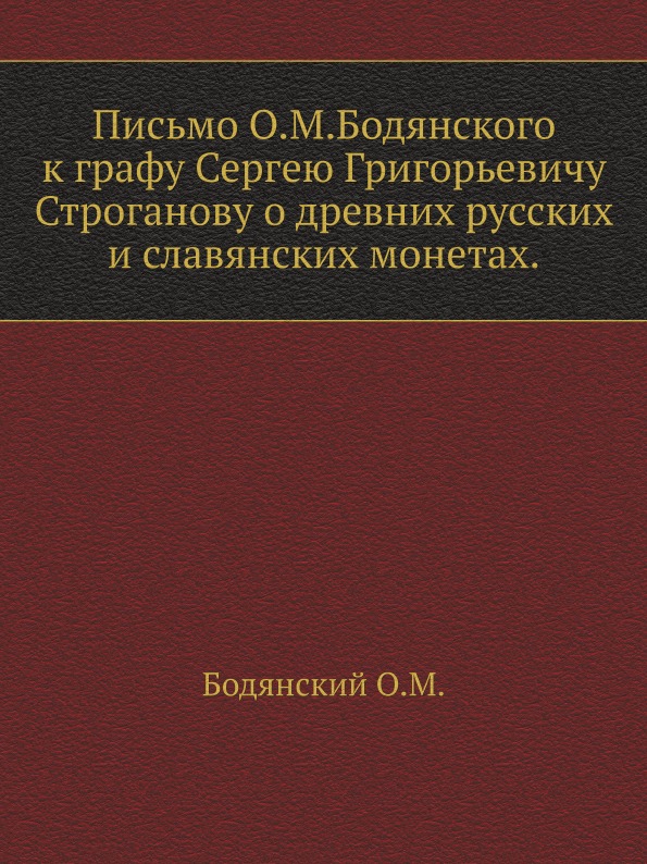 

Письмо О.М. Бодянского к Графу Строганову о Древних Русских и Славянских Монетах