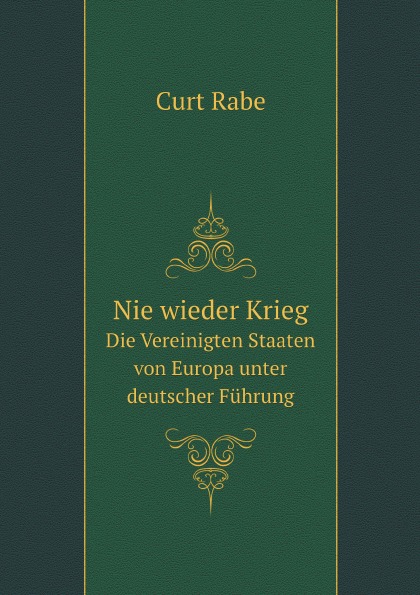 

Nie Wieder Krieg, Die Vereinigten Staaten Von Europa Unter Deutscher Fuhrung