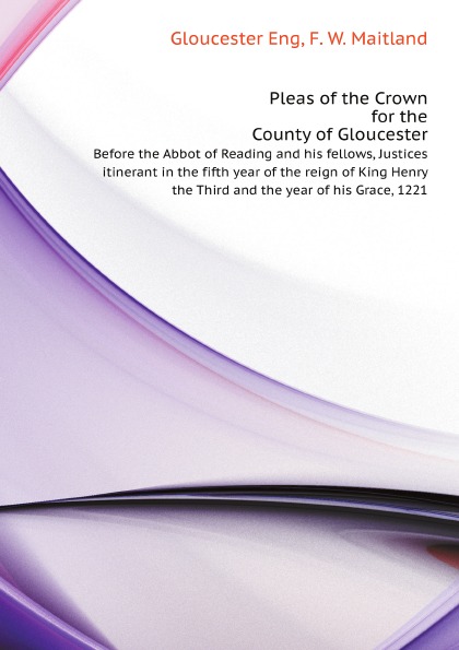

Pleas Of The Crown For The County Of Gloucester, Before The Abbot Of Reading And ...